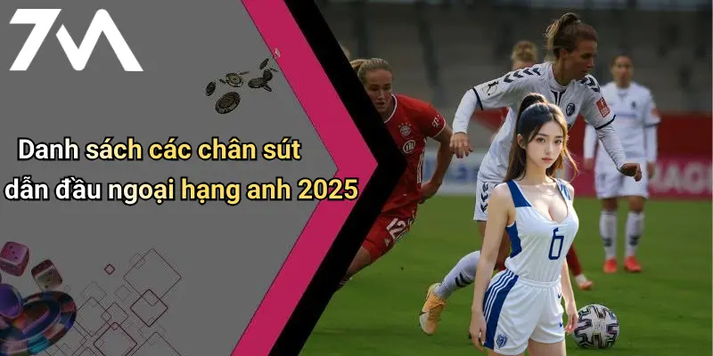 Top Cầu Thủ Ghi Bàn Ngoại Hạng Anh 2025: Số Liệu Gây Sốc, Cực Phê 2 Danh sách các chân sút dẫn đầu ngoại hạng anh 2025