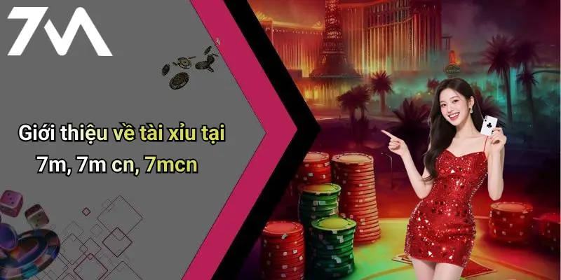 Giới thiệu về tài xỉu tại 7m, 7m cn, 7mcn
