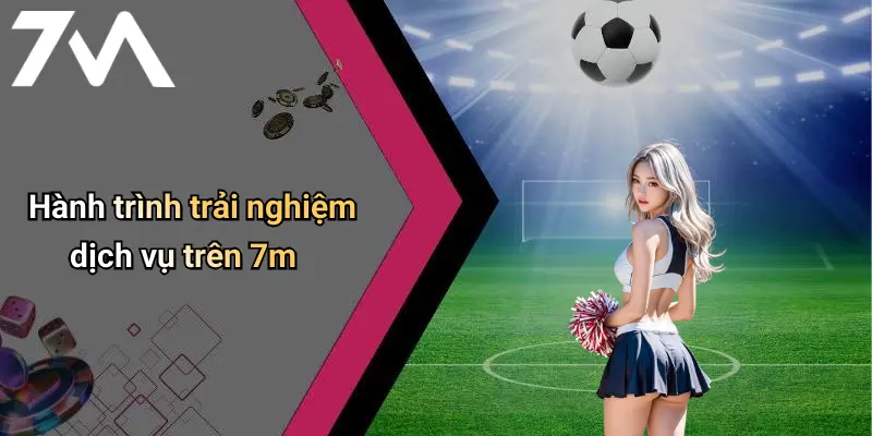 Hành trình trải nghiệm dịch vụ trên 7m