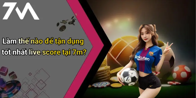 Live Score: Cập Nhật Tỷ Số Nhanh, Nâng Trải Nghiệm Cá Cược Tại 7M 3 Làm thế nào để tận dụng tốt nhất live score tại 7m?