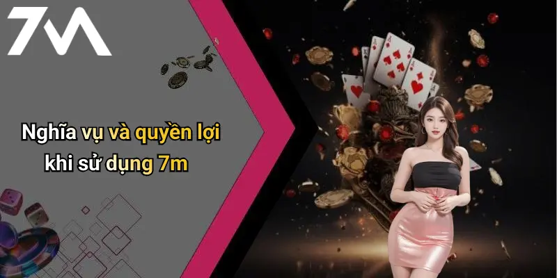 Nghĩa vụ và quyền lợi khi sử dụng 7m