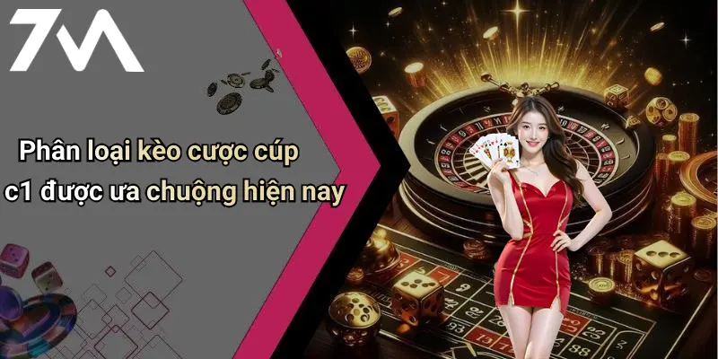 Kèo Cá Cược Cúp C1 Châu Âu: Tỉ Lệ Chuẩn 7M, Xu Hướng & Kinh Nghiệm 2 Phân loại kèo cược cúp c1 được ưa chuộng hiện nay