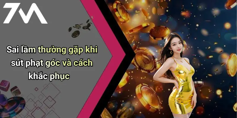 Cách Sút Phạt Góc Hiệu Quả: Bí Kíp Xoay Chuyển Thế Trận Đỉnh Cao 3 Sai lầm thường gặp khi sút phạt góc và cách khắc phục