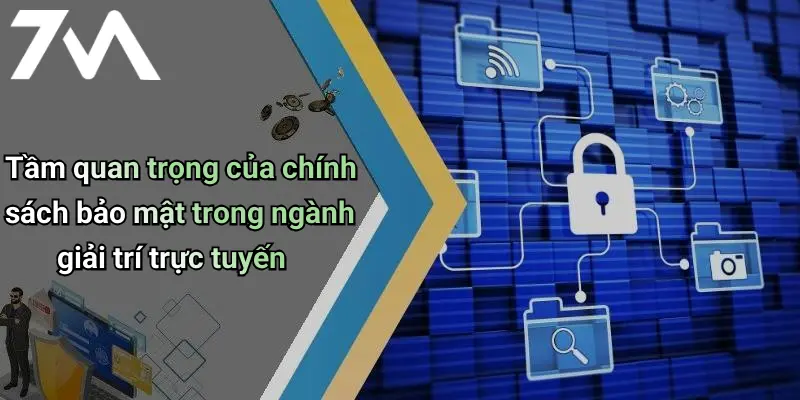 Tầm quan trọng của chính sách bảo mật trong ngành giải trí trực tuyến