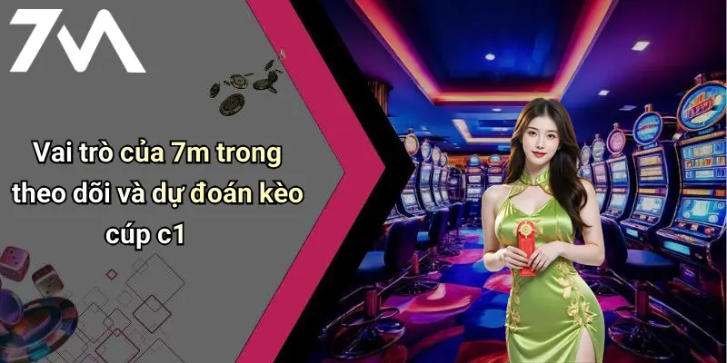 Kèo Cá Cược Cúp C1 Châu Âu: Tỉ Lệ Chuẩn 7M, Xu Hướng & Kinh Nghiệm 4 Vai trò của 7m trong theo dõi và dự đoán kèo cúp c1