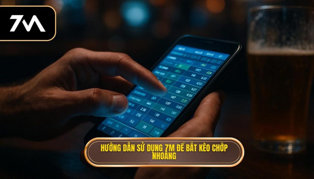 Hướng dẫn sử dụng 7M để bắt kèo chớp nhoáng: Nghệ thuật cá cược tốc độ cao 1 Hướng dẫn sử dụng 7M để bắt kèo chớp nhoáng