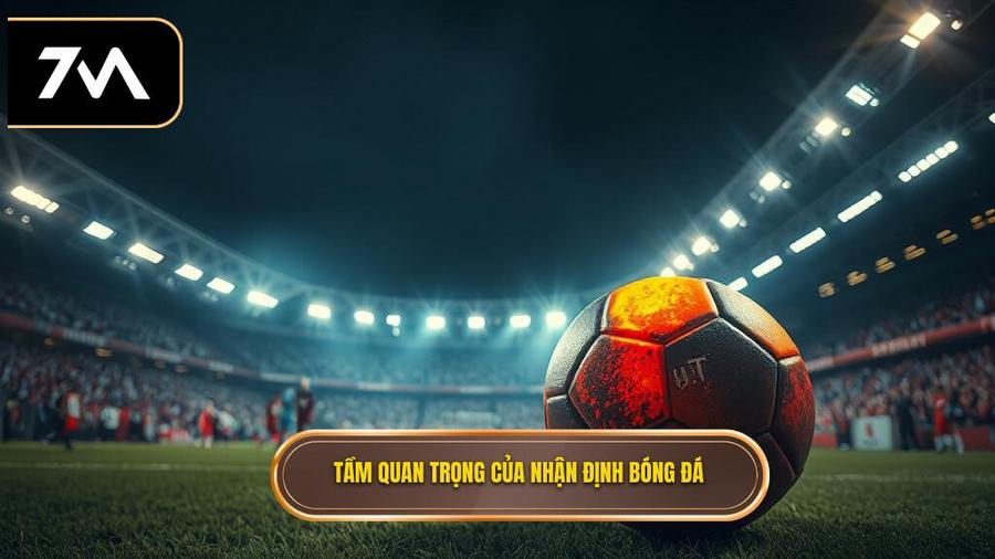1. Tầm quan trọng của nhận định bóng đá